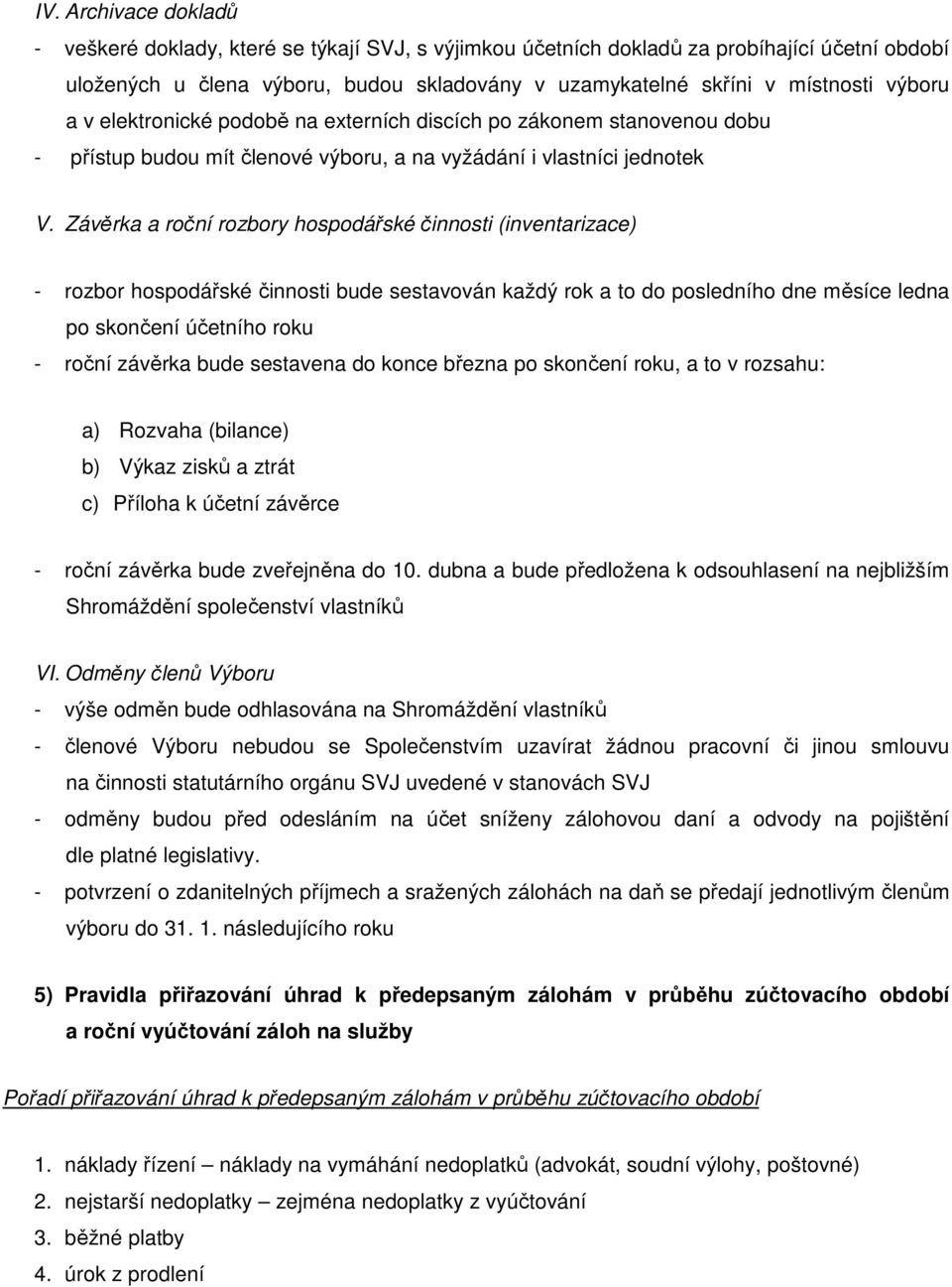 Závěrka a roční rozbory hospodářské činnosti (inventarizace) - rozbor hospodářské činnosti bude sestavován každý rok a to do posledního dne měsíce ledna po skončení účetního roku - roční závěrka bude