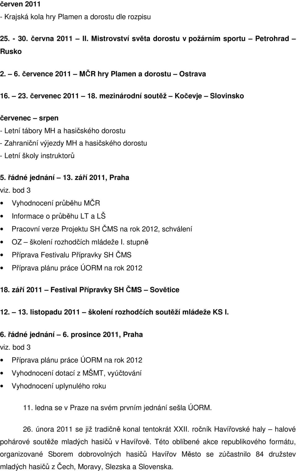 mezinárodní soutěž Kočevje Slovinsko červenec srpen - Letní tábory MH a hasičského dorostu - Zahraniční výjezdy MH a hasičského dorostu - Letní školy instruktorů 5. řádné jednání 13.