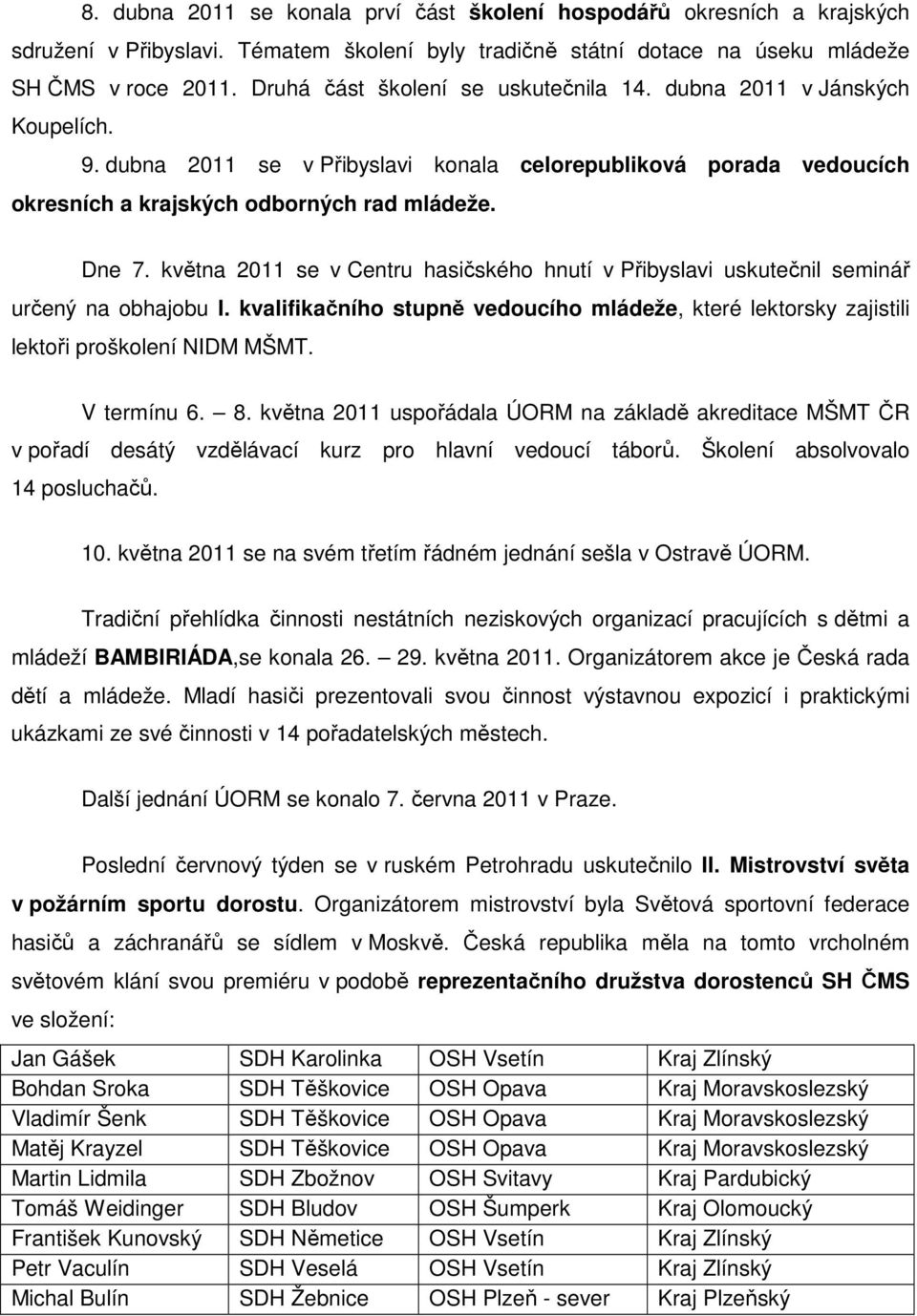 května 2011 se v Centru hasičského hnutí v Přibyslavi uskutečnil seminář určený na obhajobu I. kvalifikačního stupně vedoucího mládeže, které lektorsky zajistili lektoři proškolení NIDM MŠMT.