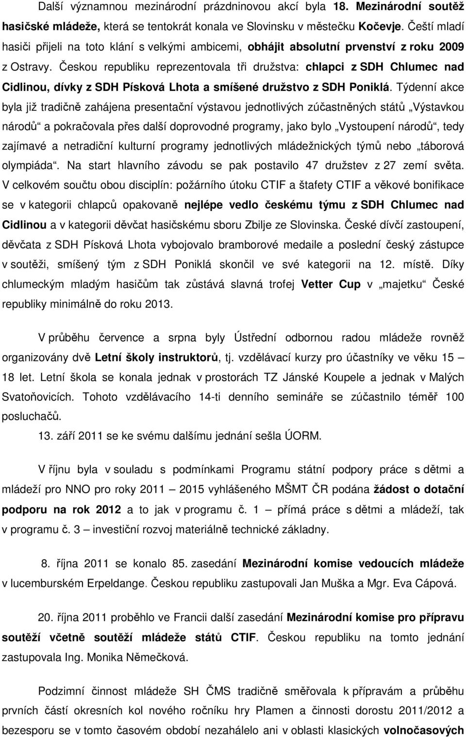 Českou republiku reprezentovala tři družstva: chlapci z SDH Chlumec nad Cidlinou, dívky z SDH Písková Lhota a smíšené družstvo z SDH Poniklá.