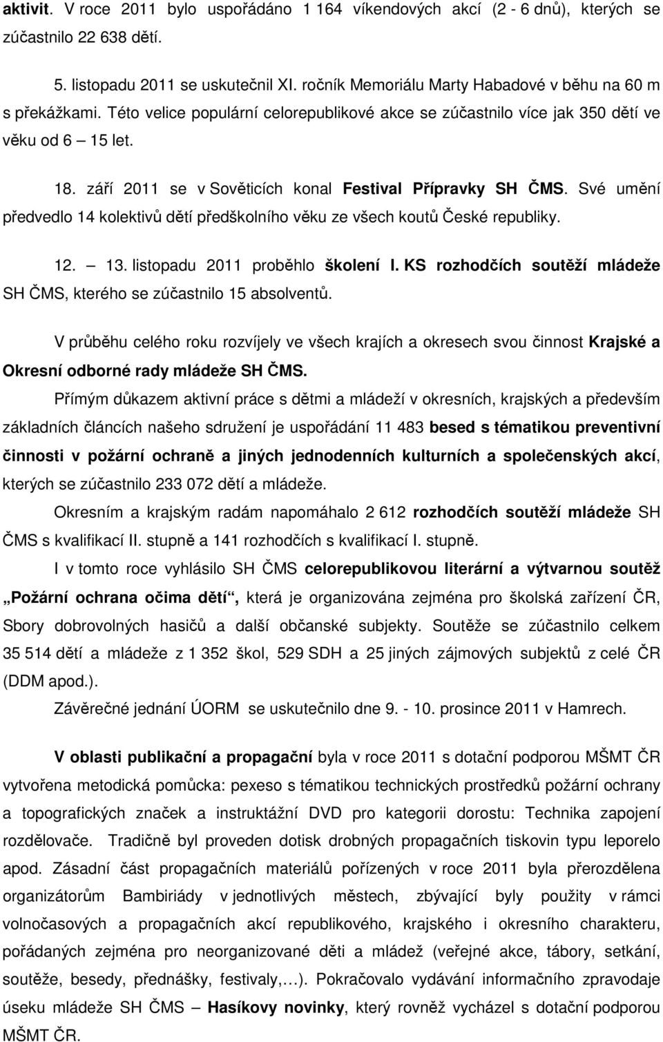 září 2011 se v Sověticích konal Festival Přípravky SH ČMS. Své umění předvedlo 14 kolektivů dětí předškolního věku ze všech koutů České republiky. 12. 13. listopadu 2011 proběhlo školení I.