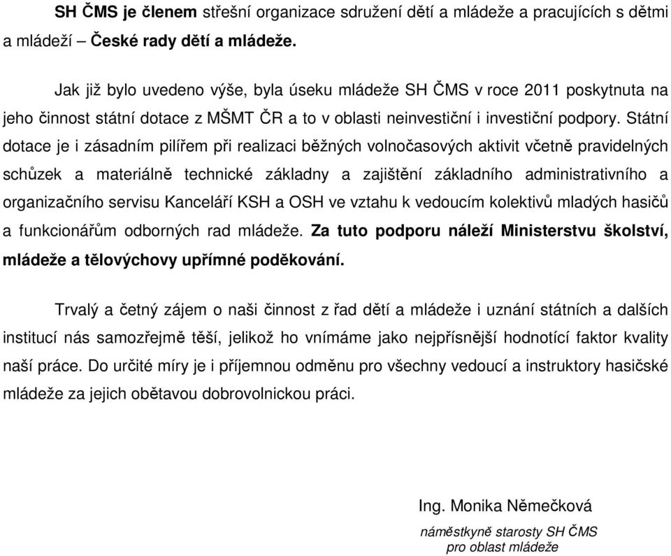 Státní dotace je i zásadním pilířem při realizaci běžných volnočasových aktivit včetně pravidelných schůzek a materiálně technické základny a zajištění základního administrativního a organizačního