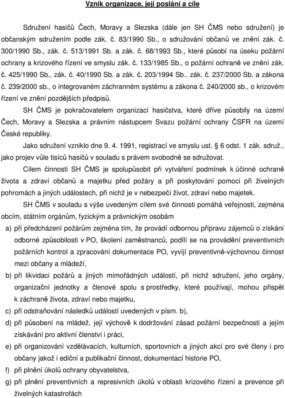 a zák. č. 203/1994 Sb.. zák. č. 237/2000 Sb. a zákona č. 239/2000 sb., o integrovaném záchranném systému a zákona č. 240/2000 sb., o krizovém řízení ve znění pozdějších předpisů.