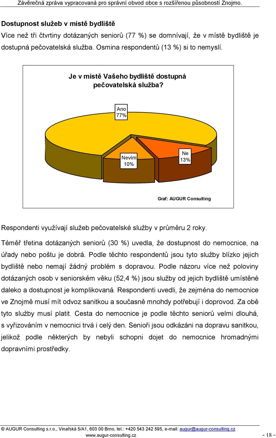 Téměř třetina dotázaných seniorů (30 %) uvedla, ţe dostupnost do nemocnice, na úřady nebo poštu je dobrá.