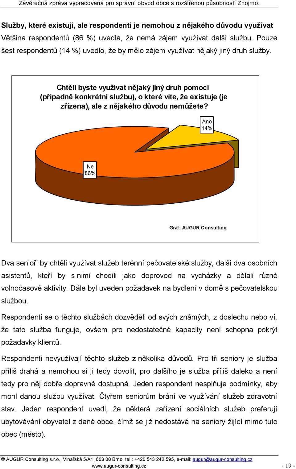 Chtěli byste vyuţívat nějaký jiný druh pomoci (případně konkrétní sluţbu), o které víte, ţe existuje (je zřízena), ale z nějakého důvodu nemůţete?