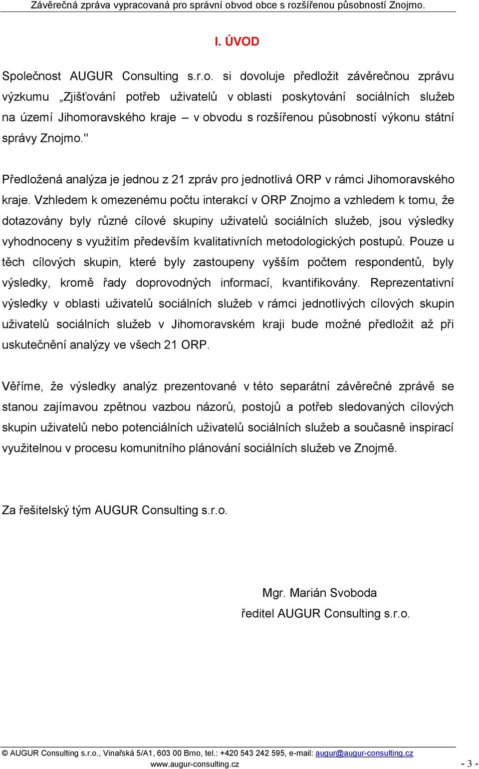 působností výkonu státní správy Znojmo." Předloţená analýza je jednou z 21 zpráv pro jednotlivá ORP v rámci Jihomoravského kraje.