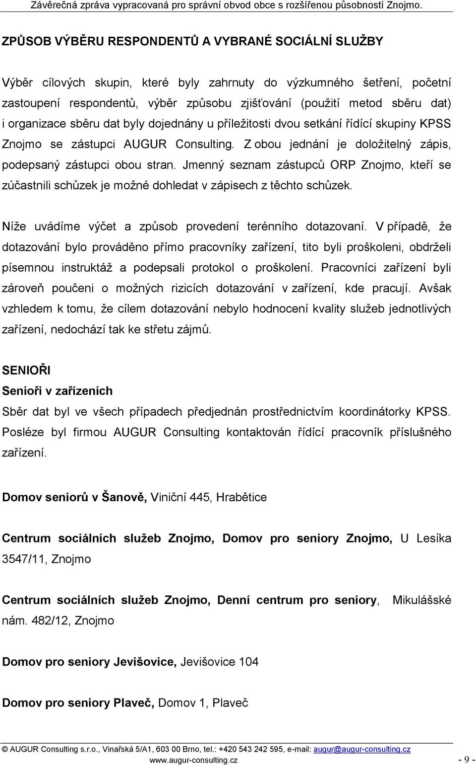 Jmenný seznam zástupců ORP Znojmo, kteří se zúčastnili schůzek je moţné dohledat v zápisech z těchto schůzek. Níţe uvádíme výčet a způsob provedení terénního dotazovaní.