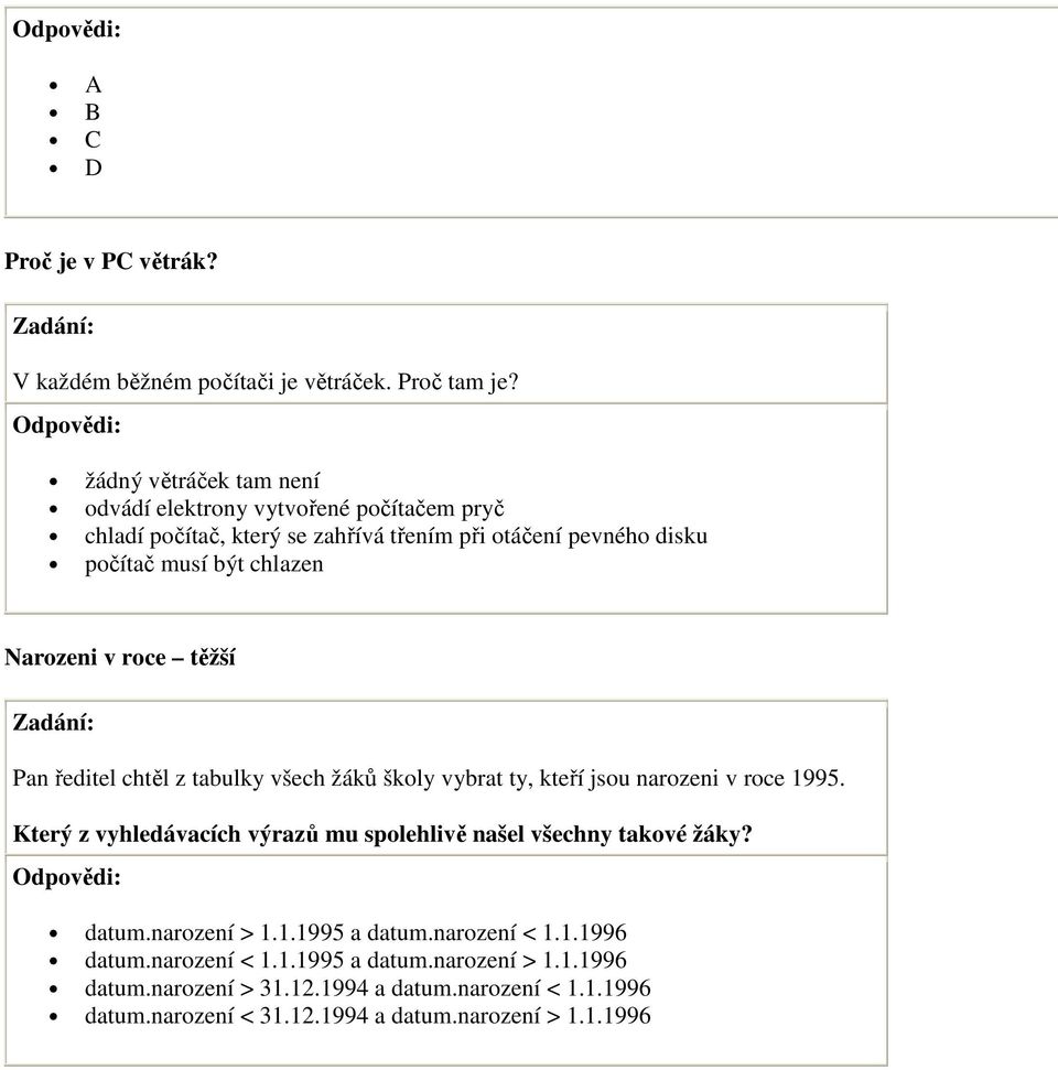 Narozeni v roce těžší Pan ředitel chtěl z tabulky všech žáků školy vybrat ty, kteří jsou narozeni v roce 1995.