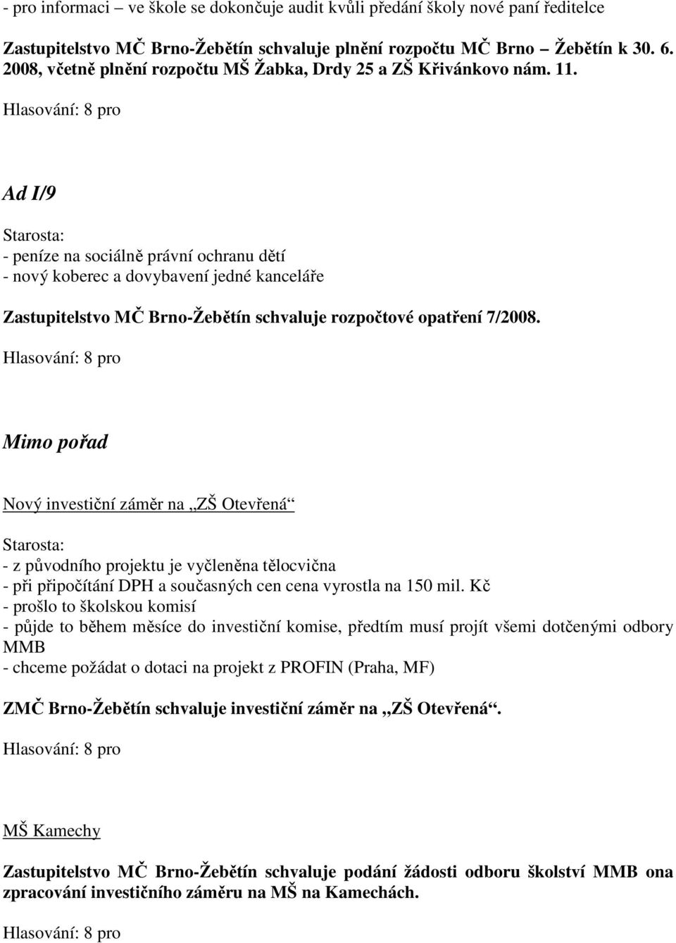 Ad I/9 - peníze na sociálně právní ochranu dětí - nový koberec a dovybavení jedné kanceláře Zastupitelstvo MČ Brno-Žebětín schvaluje rozpočtové opatření 7/2008.