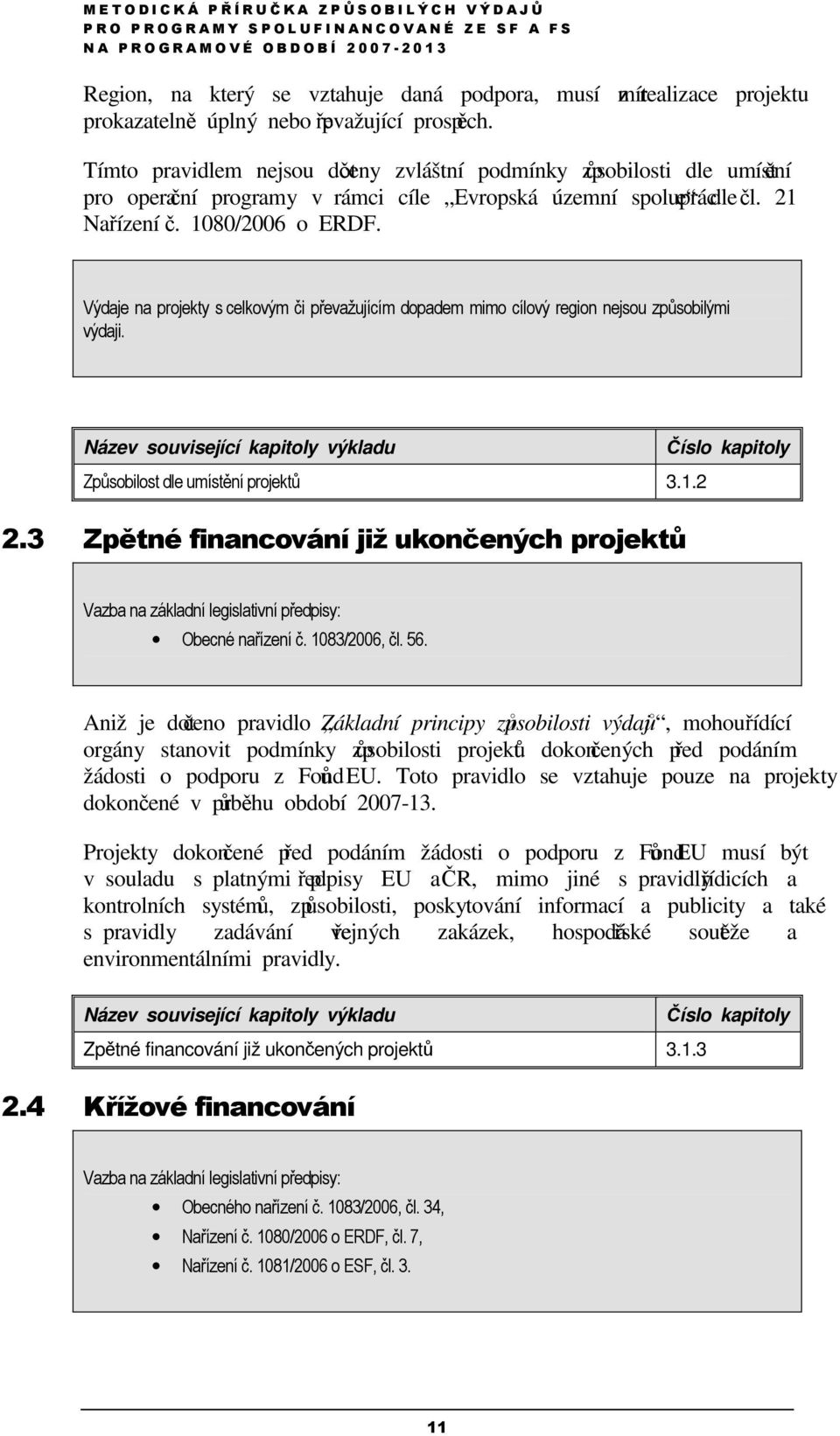 Výdaje na projekty s celkovým či převažujícím dopadem mimo cílový region nejsou způsobilými výdaji. Název související kapitoly výkladu Číslo kapitoly Způsobilost dle umístění projektů 3.1.2 2.