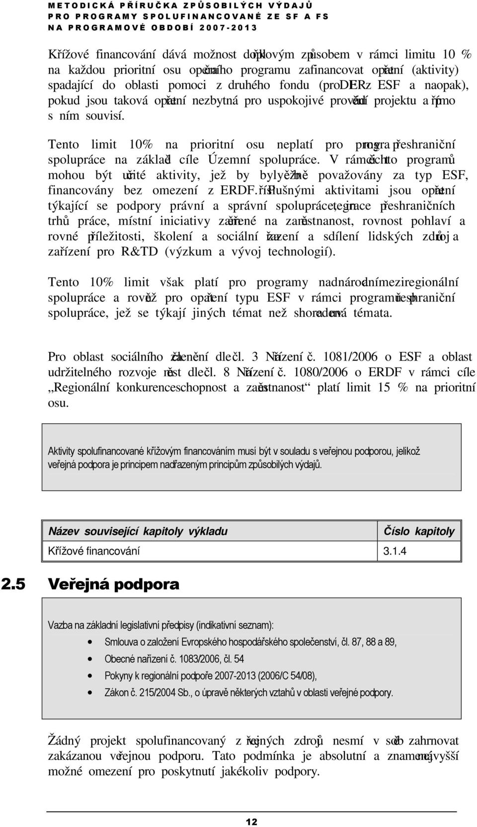 Tento limit 10% na prioritní osu neplatí pro programy přeshraniční spolupráce na základě cíle Územní spolupráce.