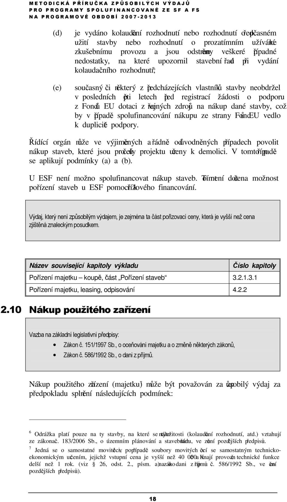 dotaci z veřejných zdrojů na nákup dané stavby, což by v případě spolufinancování nákupu ze strany Fondů EU vedlo k duplicitě podpory.