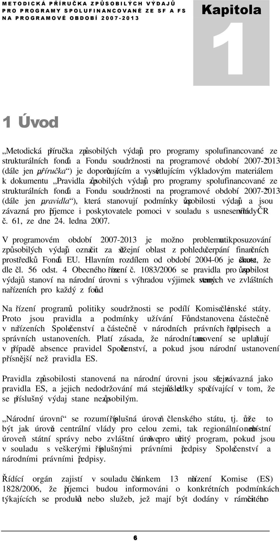 pravidla ), která stanovují podmínky způsobilosti výdajů a jsou závazná pro příjemce i poskytovatele pomoci v souladu s usnesením vlády ČR č. 61, ze dne 24. ledna 2007.