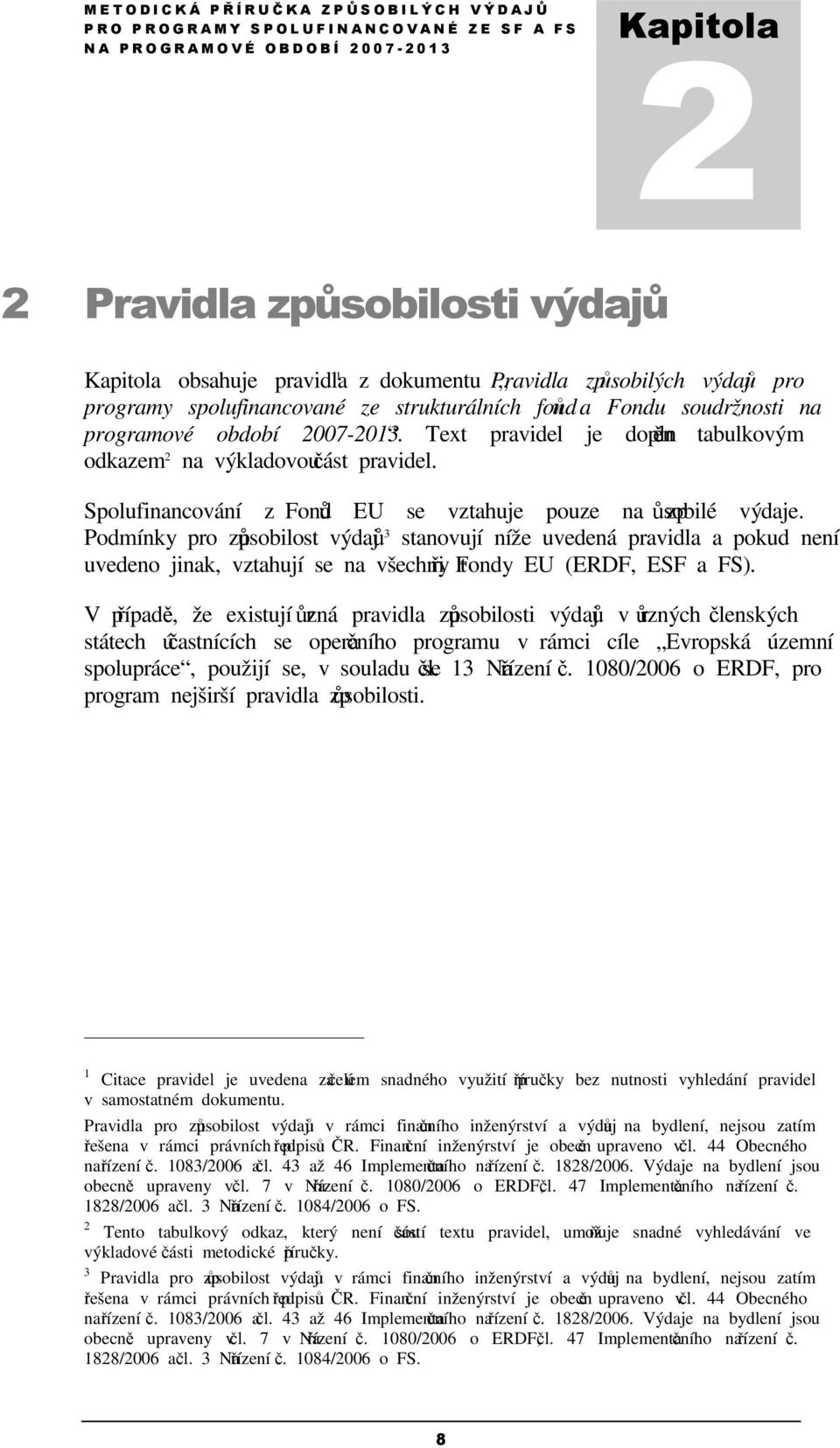 Podmínky pro způsobilost výdajů 3 stanovují níže uvedená pravidla a pokud není uvedeno jinak, vztahují se na všechny tři Fondy EU (ERDF, ESF a FS).