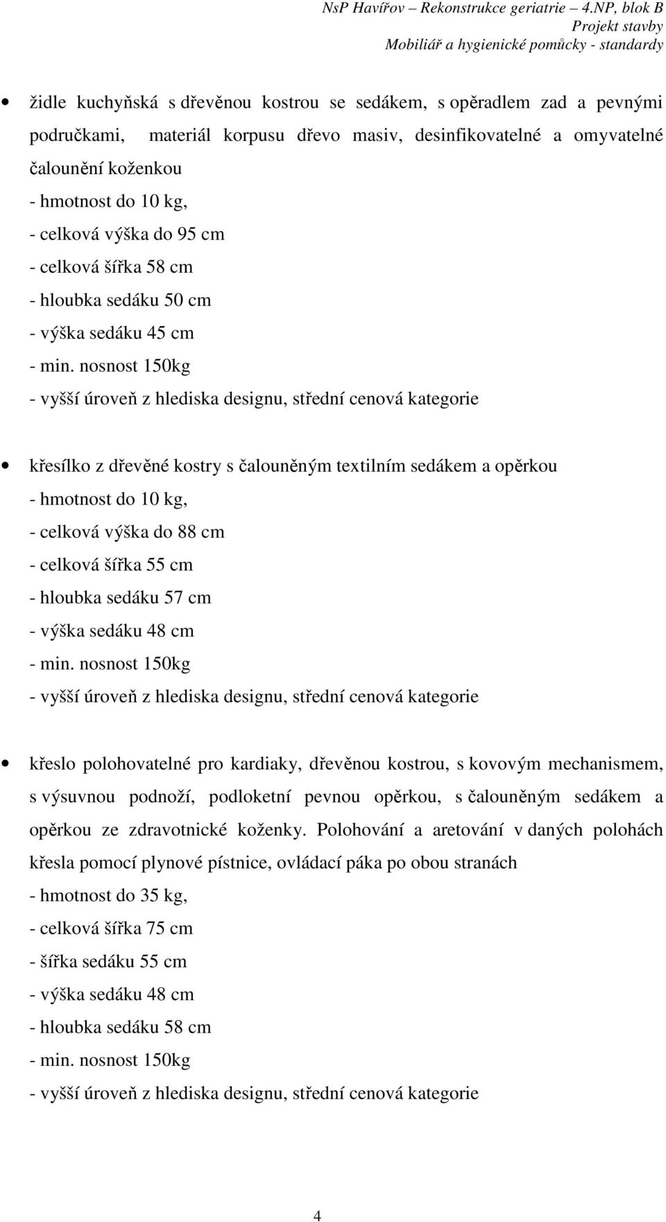 výška sedáku 48 cm křeslo polohovatelné pro kardiaky, dřevěnou kostrou, s kovovým mechanismem, s výsuvnou podnoží, podloketní pevnou opěrkou, s čalouněným sedákem a opěrkou ze zdravotnické koženky.