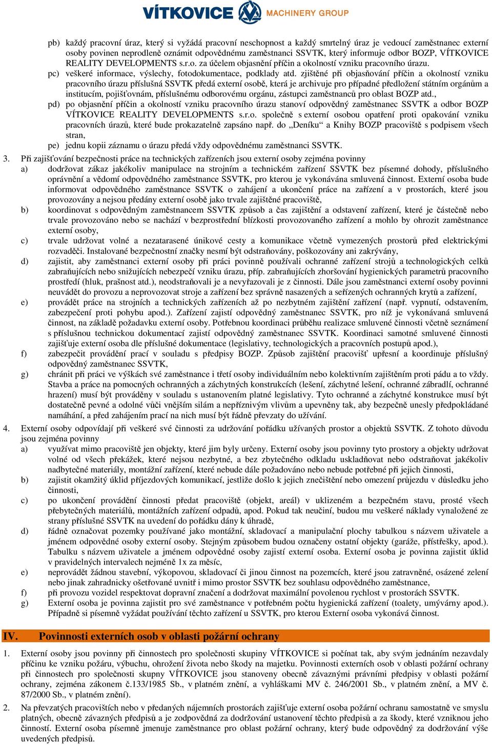 zjištěné při objasňování příčin a okolností vzniku pracovního úrazu příslušná SSVTK předá externí osobě, která je archivuje pro případné předložení státním orgánům a institucím, pojišťovnám,