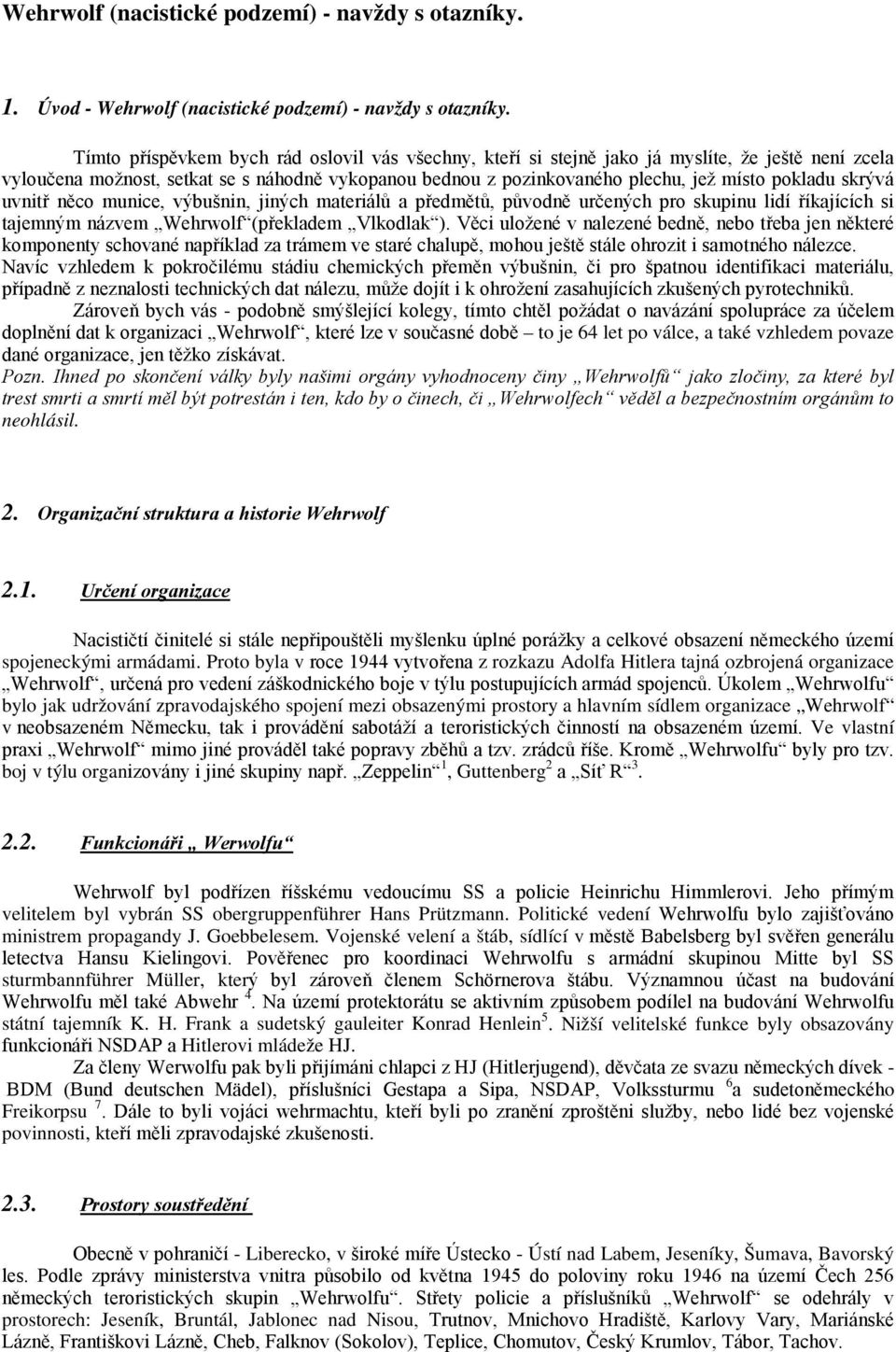 skrývá uvnitř něco munice, výbušnin, jiných materiálů a předmětů, původně určených pro skupinu lidí říkajících si tajemným názvem Wehrwolf (překladem Vlkodlak ).