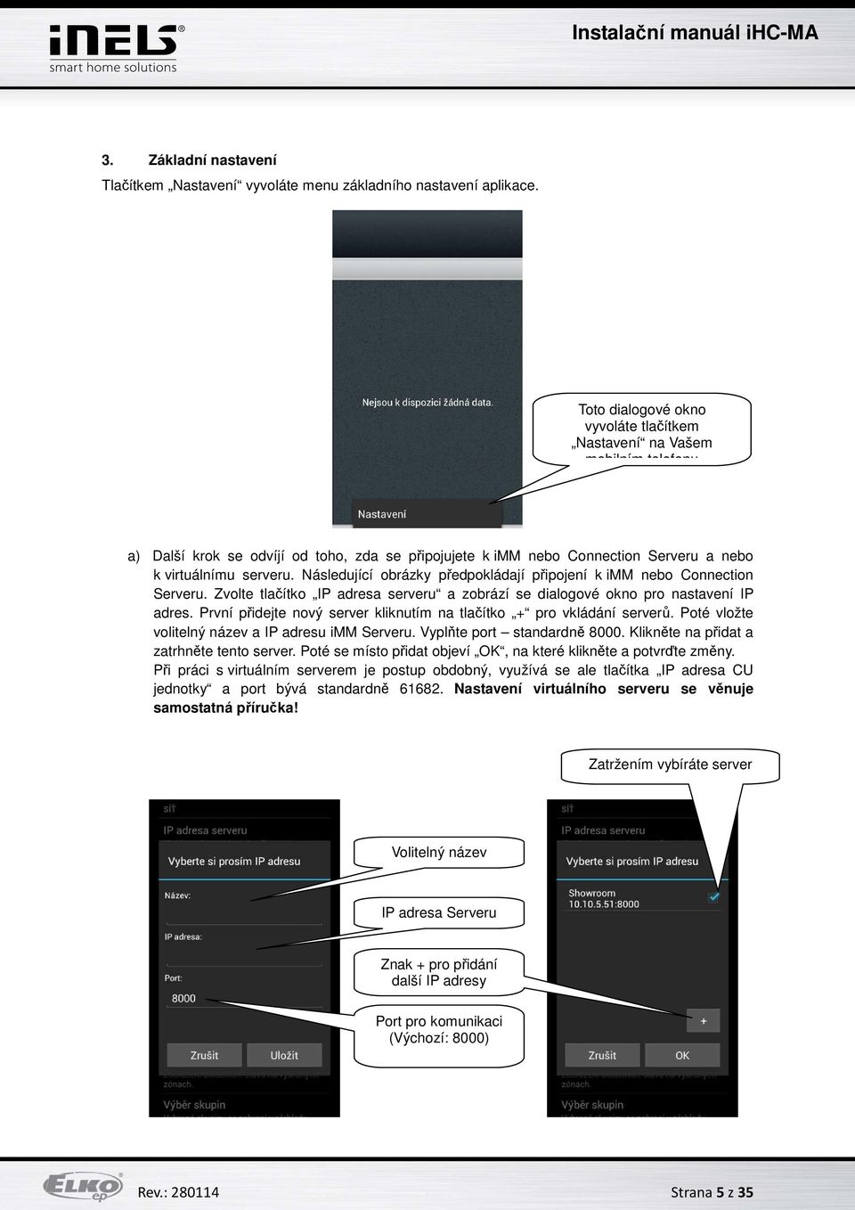 Následující obrázky předpokládají připojení k imm nebo Connection Serveru. Zvolte tlačítko IP adresa serveru a zobrází se dialogové okno pro nastavení IP adres.