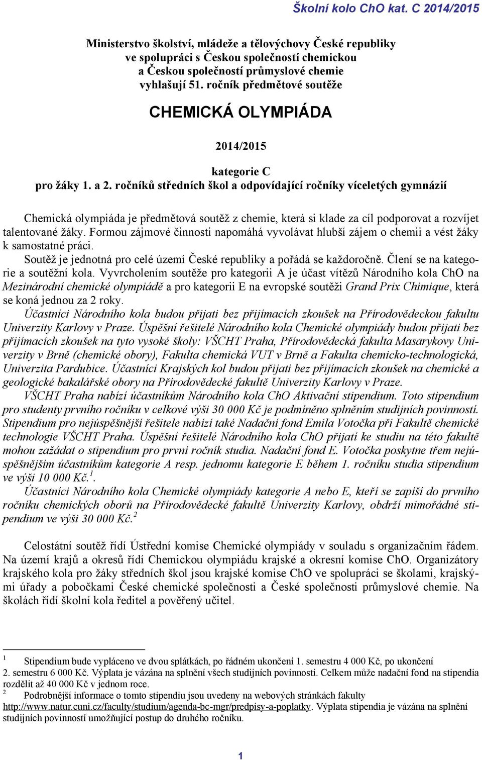 ročníků středních škol a odpovídající ročníky víceletých gymnázií Chemická olympiáda je předmětová soutěž z chemie, která si klade za cíl podporovat a rozvíjet talentované žáky.