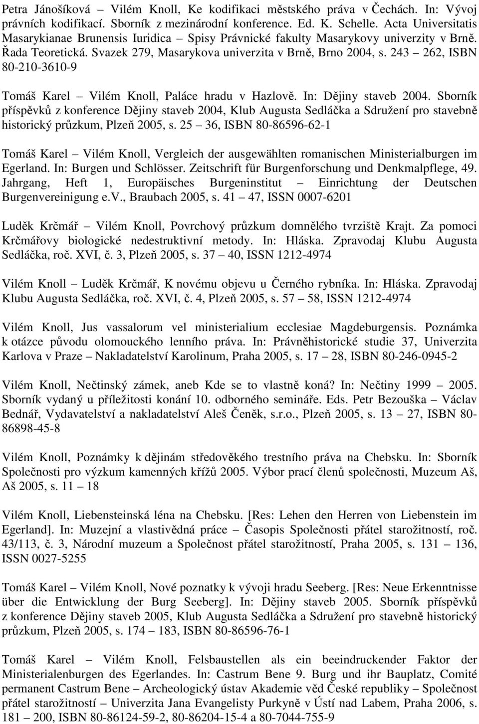 243 262, ISBN 80-210-3610-9 Tomáš Karel Vilém Knoll, Paláce hradu v Hazlově. In: Dějiny staveb 2004.