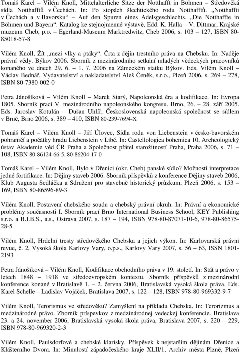 103 127, ISBN 80-85018-57-8 Vilém Knoll, Žít mezi vlky a ptáky. Črta z dějin trestního práva na Chebsku. In: Naděje právní vědy. Býkov 2006.