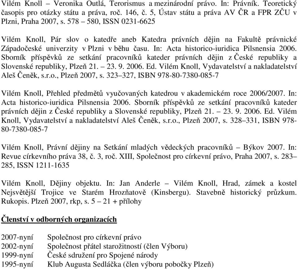 Sborník příspěvků ze setkání pracovníků kateder právních dějin z České republiky a Slovenské republiky, Plzeň 21. 23. 9. 2006. Ed. Vilém Knoll, Vydavatelství a nakladatelství Aleš Čeněk, s.r.o., Plzeň 2007, s.