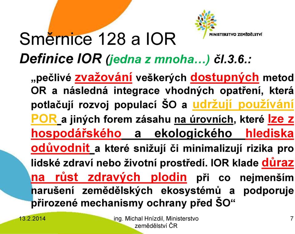 udržují používání POR a jiných forem zásahu na úrovních, které lze z hospodářského a ekologického hlediska odůvodnit a které