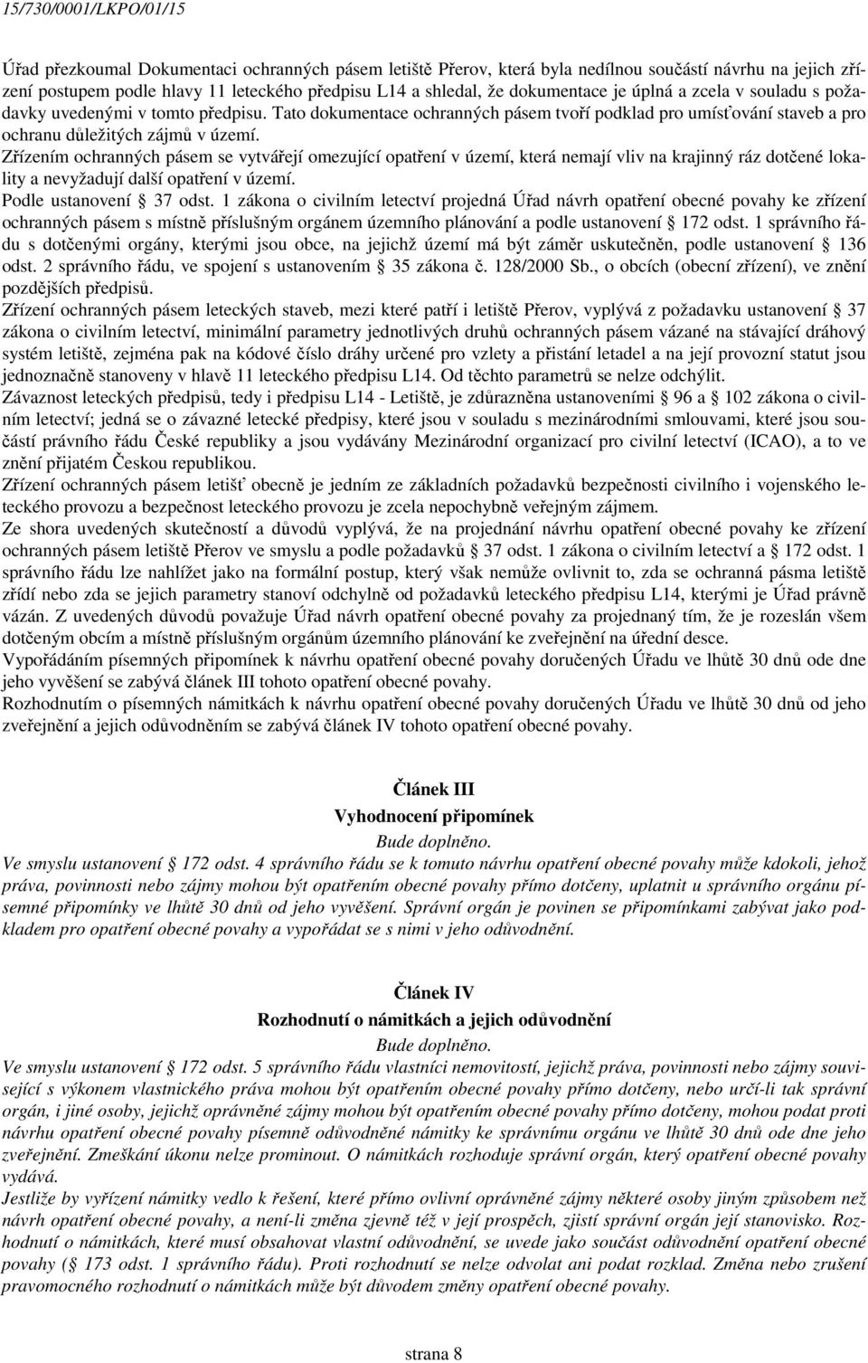 Zřízením ochranných pásem se vytvářejí omezující opatření v území, která nemají vliv na krajinný ráz dotčené lokality a nevyžadují další opatření v území. Podle ustanovení 37 odst.