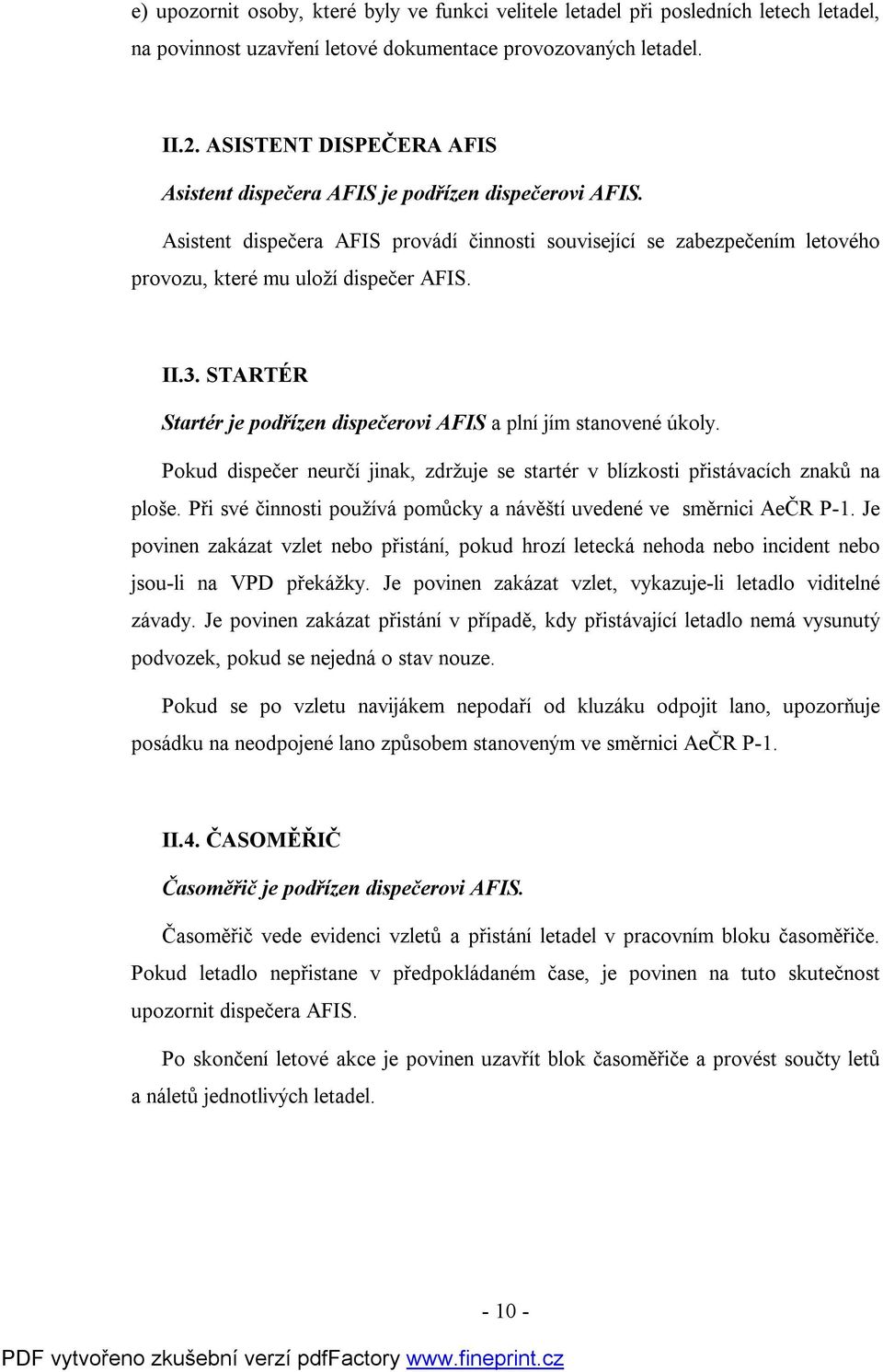 STARTÉR Startér je podřízen dispečerovi AFIS a plní jím stanovené úkoly. Pokud dispečer neurčí jinak, zdržuje se startér v blízkosti přistávacích znaků na ploše.