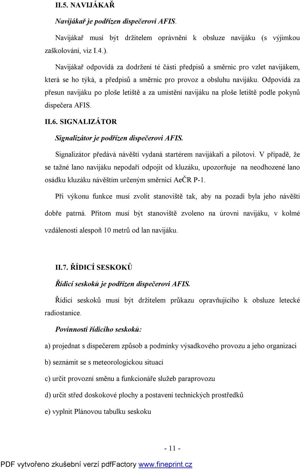 Odpovídá za přesun navijáku po ploše letiště a za umístění navijáku na ploše letiště podle pokynů dispečera AFIS. II.6. SIGNALIZÁTOR Signalizátor je podřízen dispečerovi AFIS.