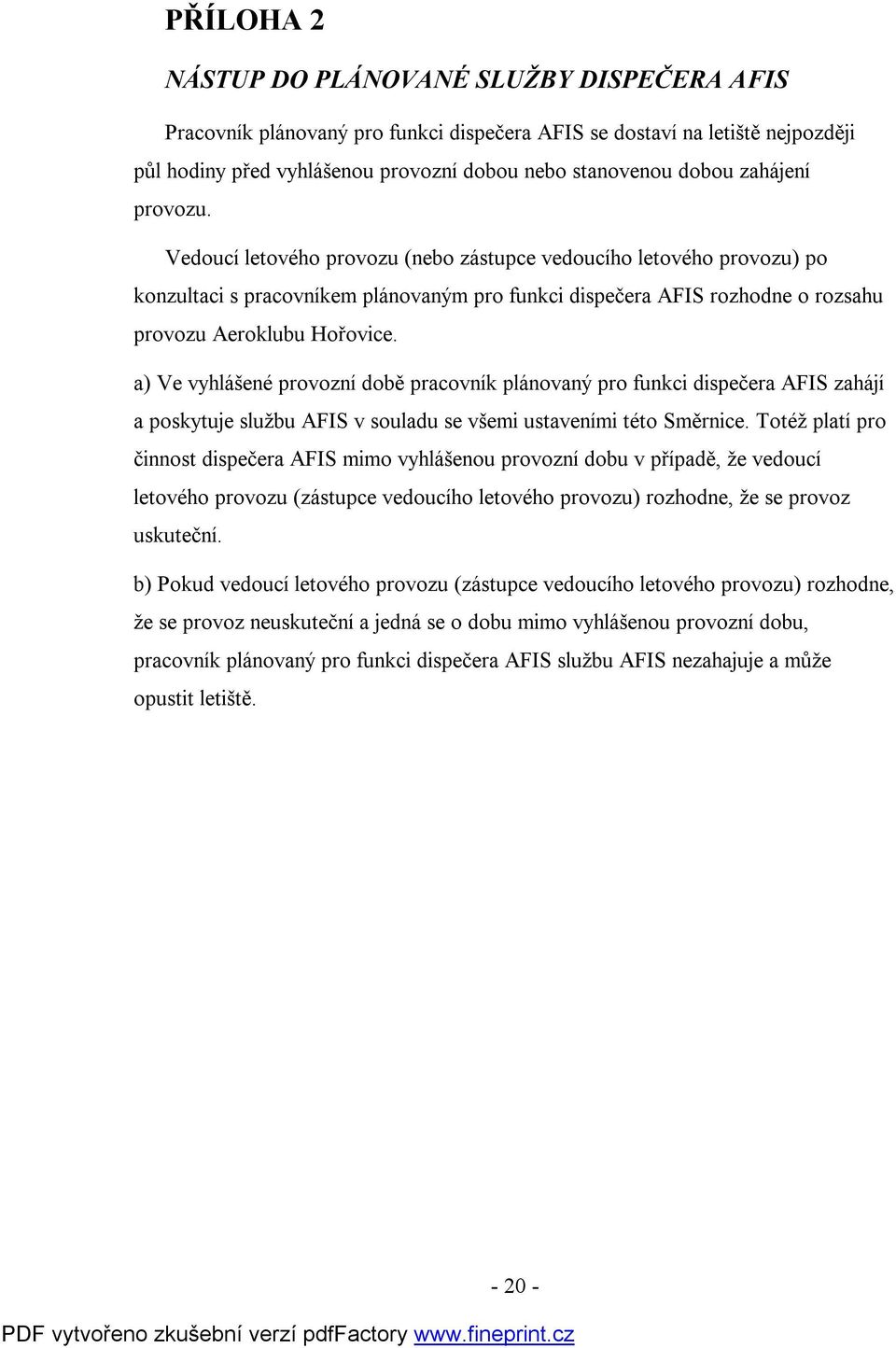 a) Ve vyhlášené provozní době pracovník plánovaný pro funkci dispečera AFIS zahájí a poskytuje službu AFIS v souladu se všemi ustaveními této Směrnice.