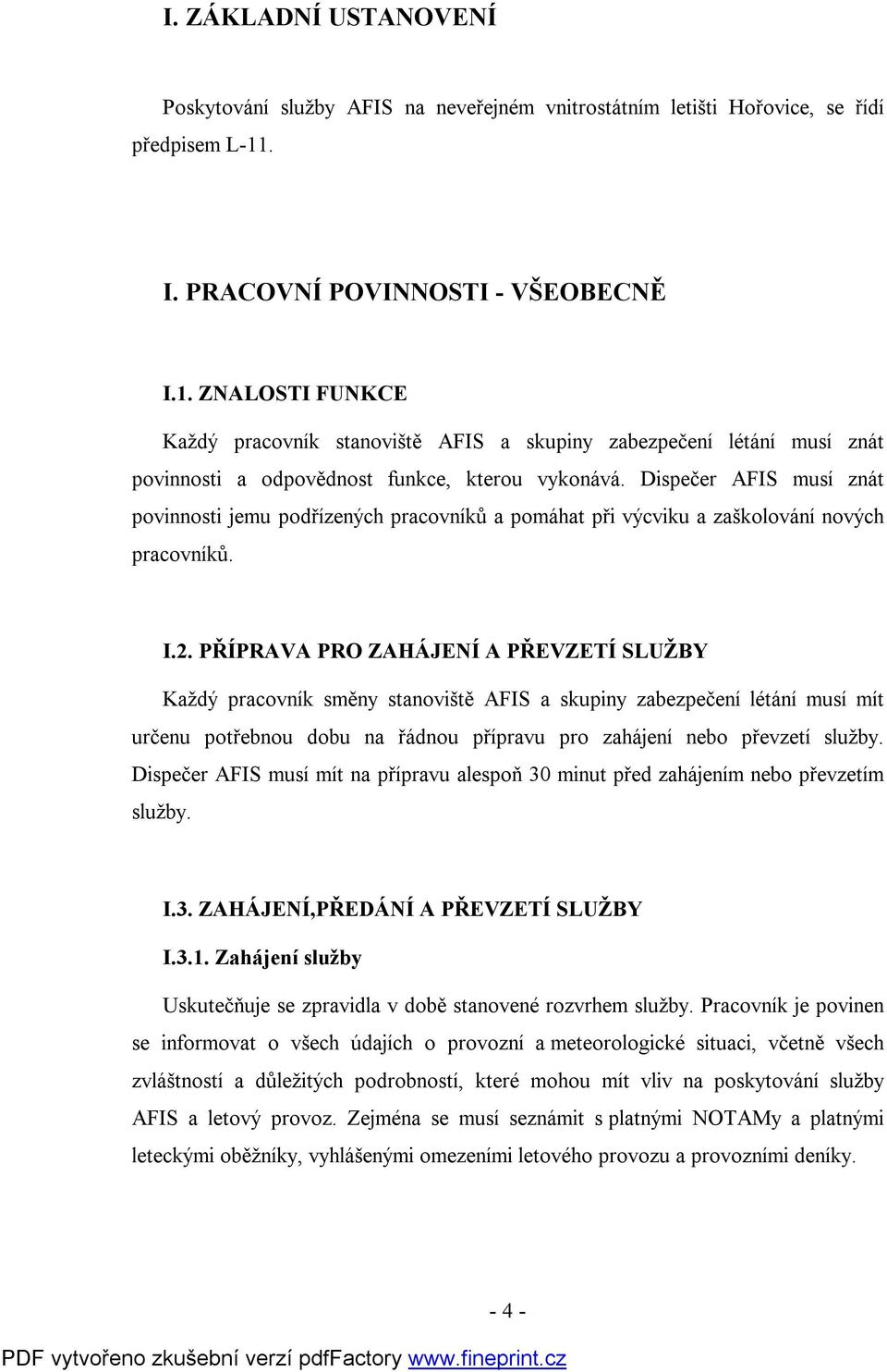 Dispečer AFIS musí znát povinnosti jemu podřízených pracovníků a pomáhat při výcviku a zaškolování nových pracovníků. I.2.