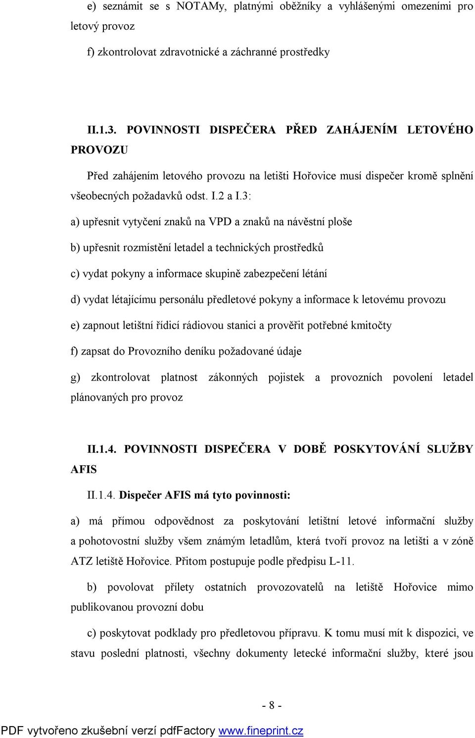 3: a) upřesnit vytyčení znaků na VPD a znaků na návěstní ploše b) upřesnit rozmístění letadel a technických prostředků c) vydat pokyny a informace skupině zabezpečení létání d) vydat létajícímu