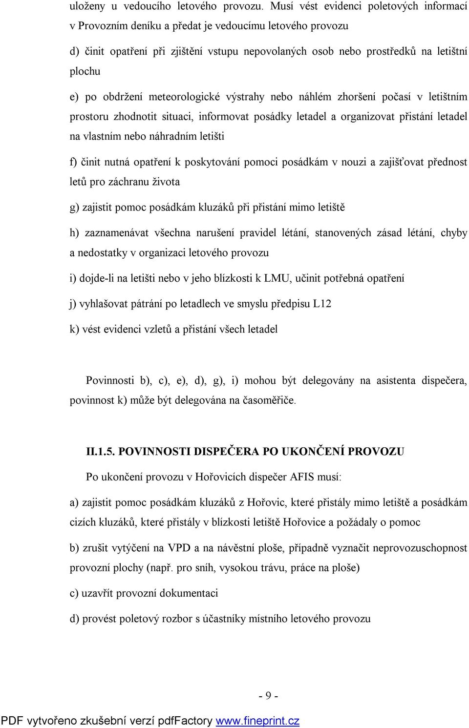 obdržení meteorologické výstrahy nebo náhlém zhoršení počasí v letištním prostoru zhodnotit situaci, informovat posádky letadel a organizovat přistání letadel na vlastním nebo náhradním letišti f)