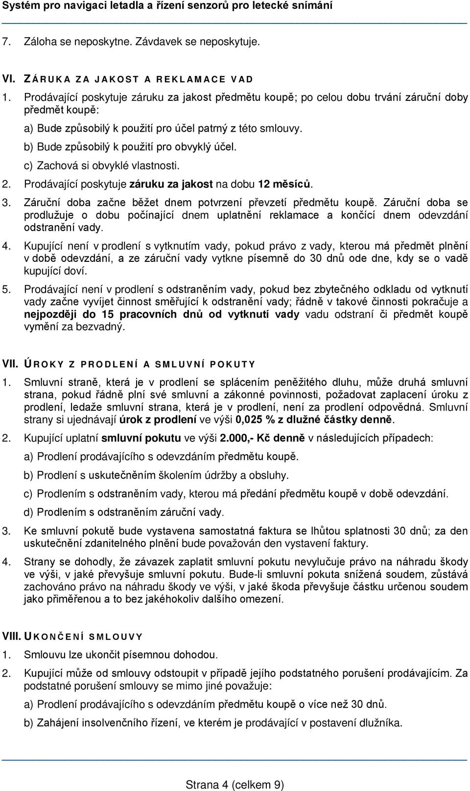 b) Bude způsobilý k použití pro obvyklý účel. c) Zachová si obvyklé vlastnosti. 2. Prodávající poskytuje záruku za jakost na dobu 12 měsíců. 3.