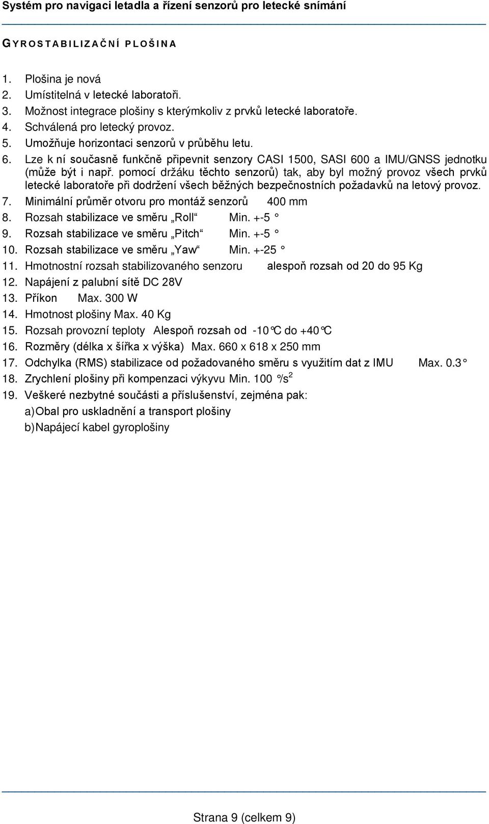 pomocí držáku těchto senzorů) tak, aby byl možný provoz všech prvků letecké laboratoře při dodržení všech běžných bezpečnostních požadavků na letový provoz. 7.