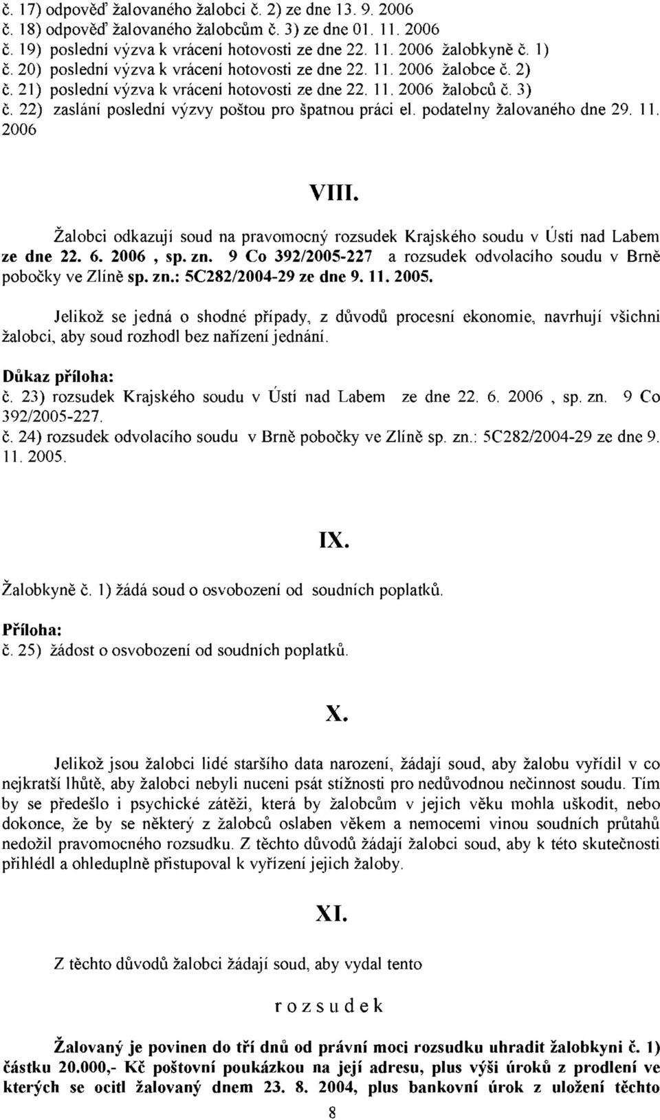 22) zaslání poslední výzvy poštou pro špatnou práci el. podatelny žalovaného dne 29. 11. 2006 VIII. Žalobci odkazují soud na pravomocný rozsudek Krajského soudu v Ústí nad Labem ze dne 22. 6.