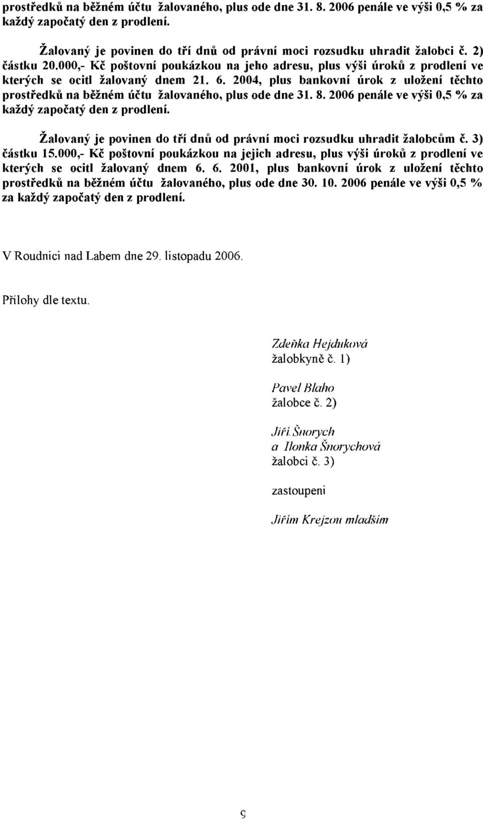 2004, plus bankovní úrok z uložení těchto prostředků na běžném účtu žalovaného, plus ode dne 31. 8. 2006 penále ve výši 0,5 % za každý započatý den z prodlení.