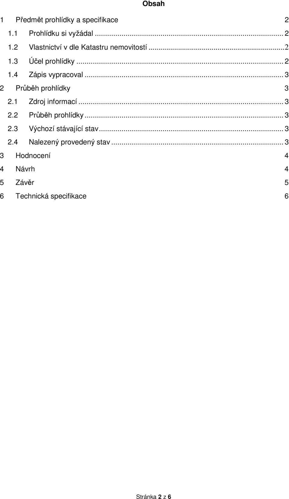 1 Zdroj informací... 3 2.2 Průběh prohlídky... 3 2.3 Výchozí stávající stav... 3 2.4 Nalezený provedený stav.