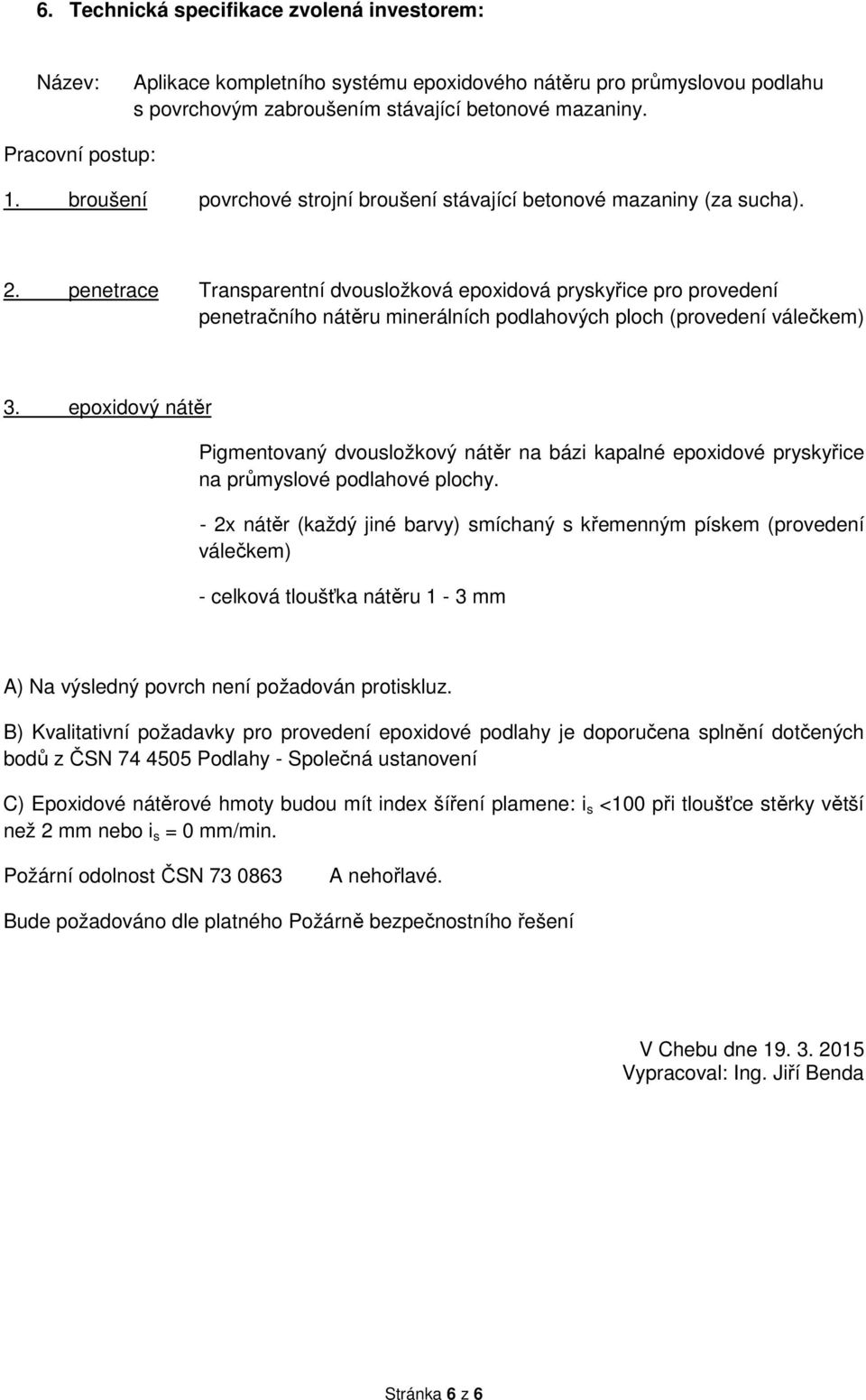 penetrace Transparentní dvousložková epoxidová pryskyřice pro provedení penetračního nátěru minerálních podlahových ploch (provedení válečkem) 3.