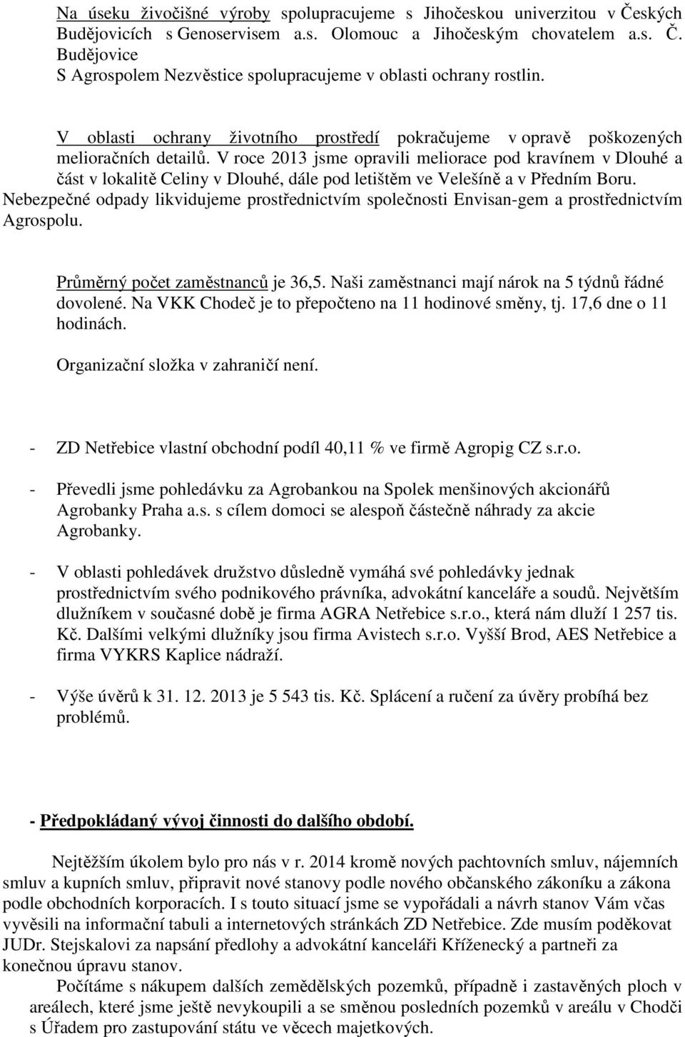 V roce 2013 jsme opravili meliorace pod kravínem v Dlouhé a část v lokalitě Celiny v Dlouhé, dále pod letištěm ve Velešíně a v Předním Boru.