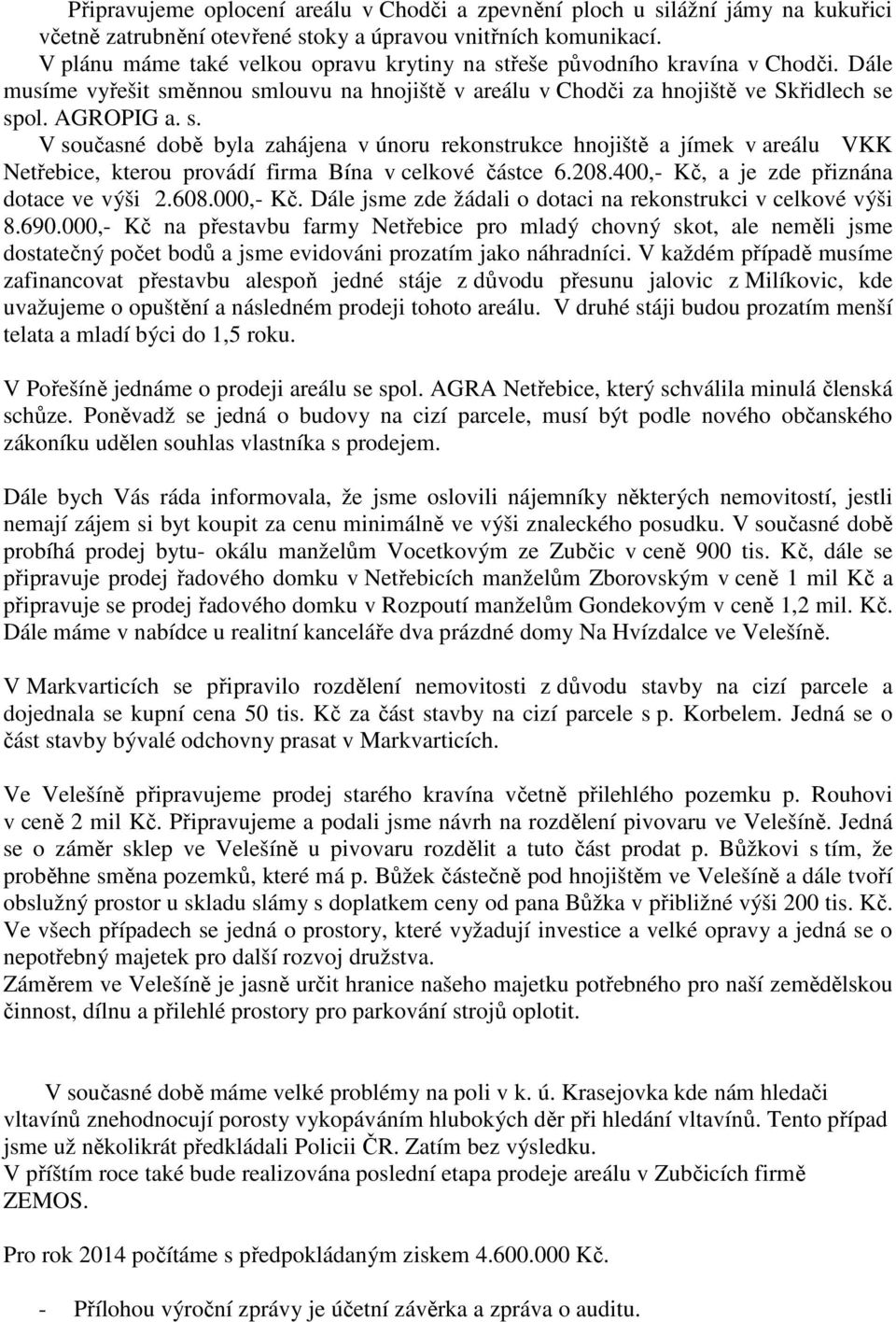 208.400,- Kč, a je zde přiznána dotace ve výši 2.608.000,- Kč. Dále jsme zde žádali o dotaci na rekonstrukci v celkové výši 8.690.