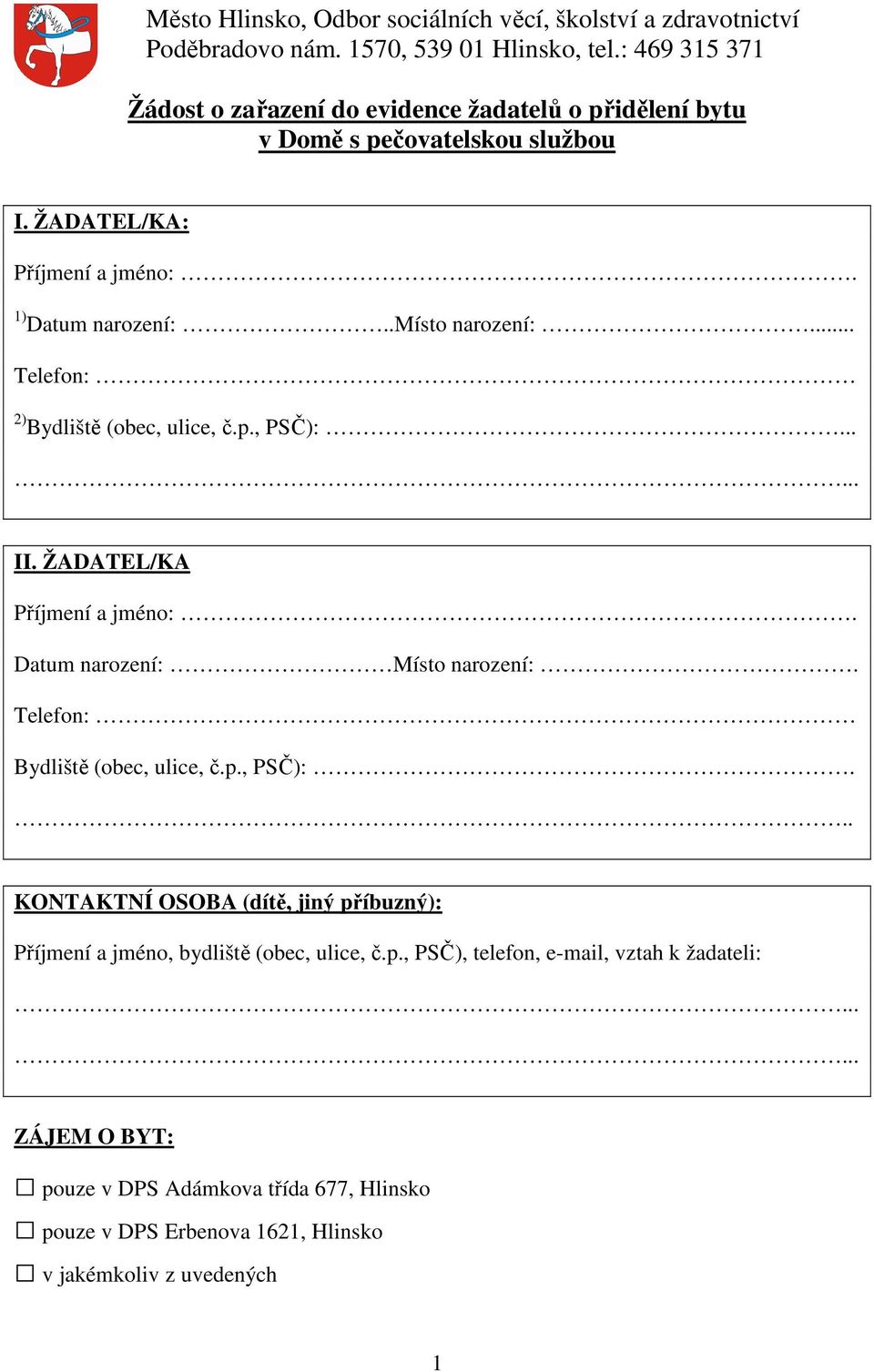 .. Telefon: 2) Bydliště (obec, ulice, č.p., PSČ):... II. ŽADATEL/KA Příjmení a jméno:. Datum narození: Místo narození:. Telefon: Bydliště (obec, ulice, č.p., PSČ):... KONTAKTNÍ OSOBA (dítě, jiný příbuzný): Příjmení a jméno, bydliště (obec, ulice, č.