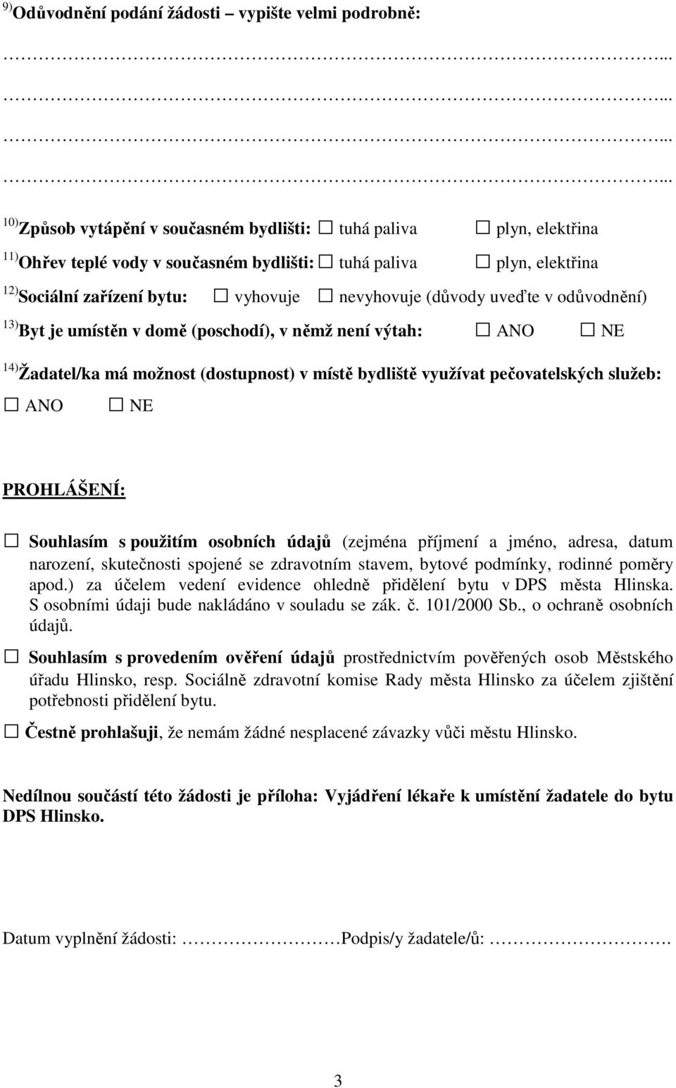 využívat pečovatelských služeb: ANO NE PROHLÁŠENÍ: Souhlasím s použitím osobních údajů (zejména příjmení a jméno, adresa, datum narození, skutečnosti spojené se zdravotním stavem, bytové podmínky,