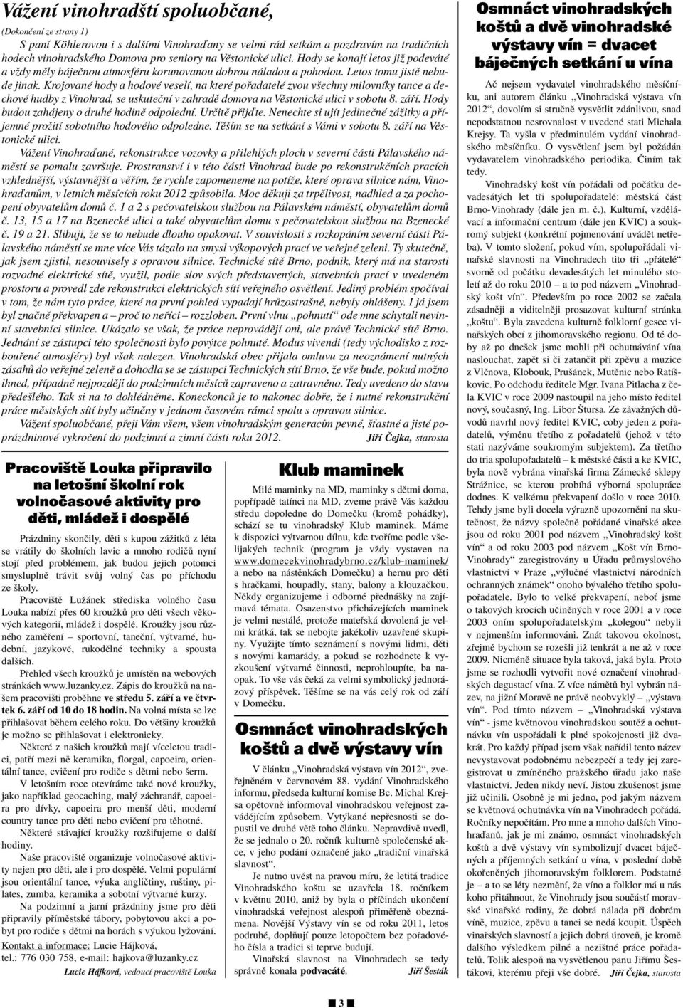 KrojovanÈ hody a hodovè veselì, na kterè po adatelè zvou vöechny milovnìky tance a dechovè hudby z Vinohrad, se uskuteënì v zahradï domova na VÏstonickÈ ulici v sobotu 8. z Ì.