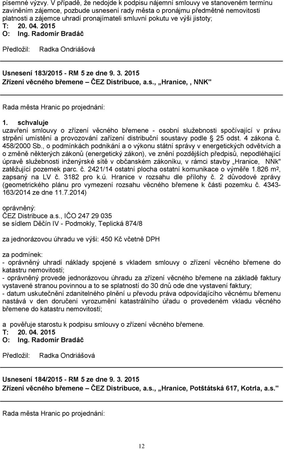 pokutu ve výši jistoty; Usnesení 183/2015 - RM 5 ze dne 9. 3. 2015 Zřízení věcného břemene ČEZ Distribuce, a.s., Hranice,, NNK" uzavření smlouvy o zřízení věcného břemene - osobní služebnosti spočívající v právu strpění umístění a provozování zařízení distribuční soustavy podle 25 odst.