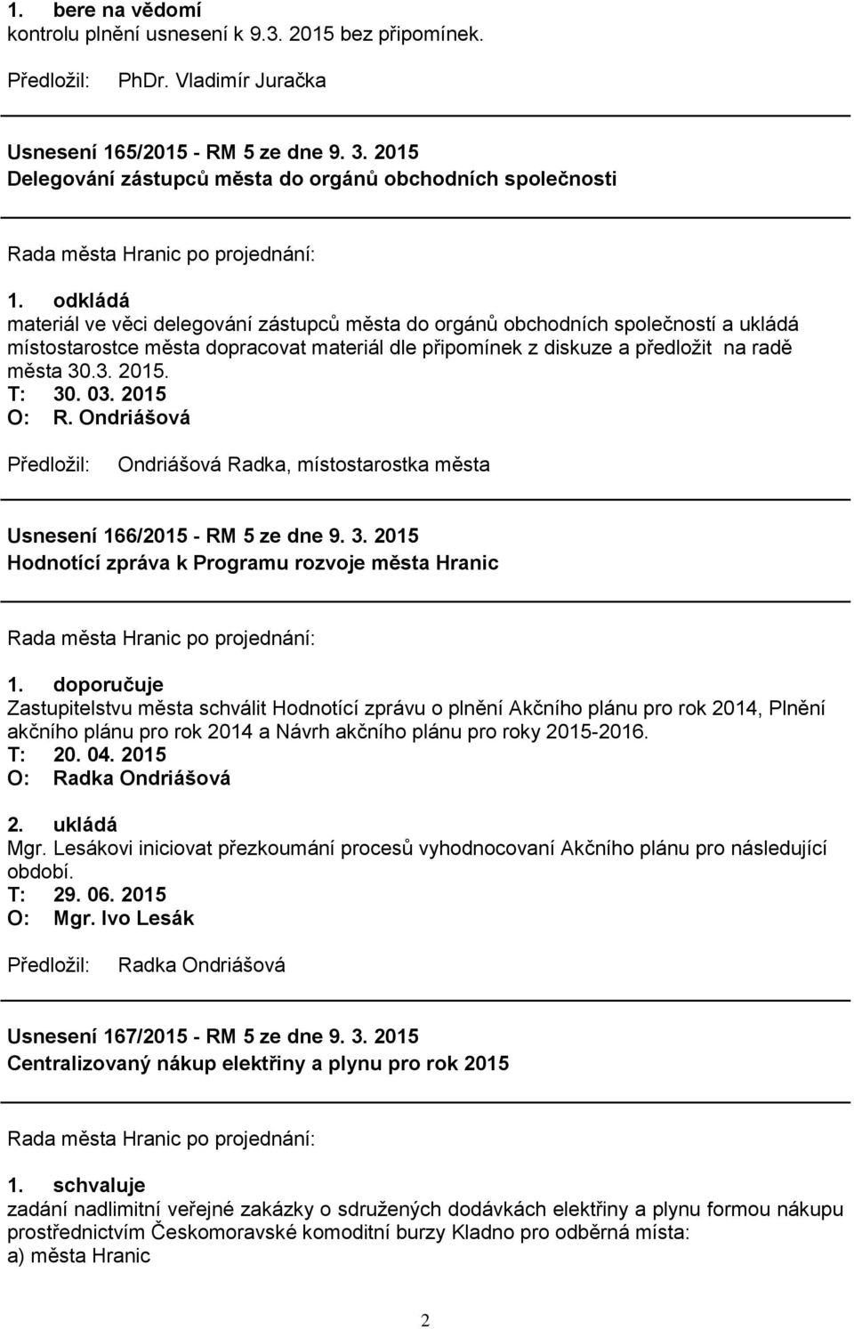 O: R. Ondriášová Ondriášová Radka, místostarostka města Usnesení 166/2015 - RM 5 ze dne 9. 3. 2015 Hodnotící zpráva k Programu rozvoje města Hranic 1.