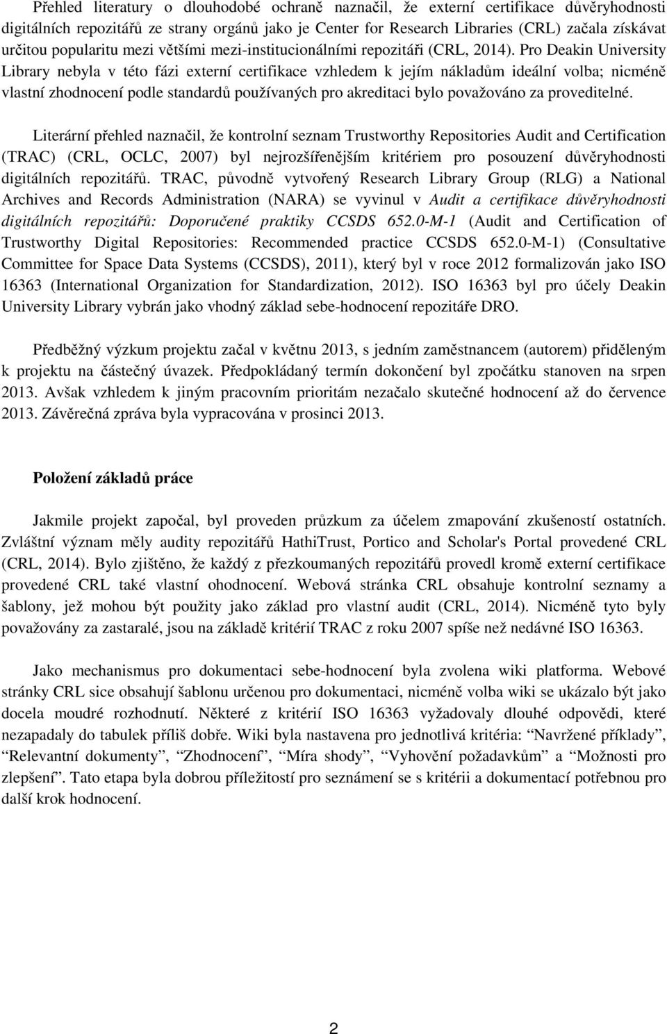 Pro Deakin University Library nebyla v této fázi externí certifikace vzhledem k jejím nákladům ideální volba; nicméně vlastní zhodnocení podle standardů používaných pro akreditaci bylo považováno za