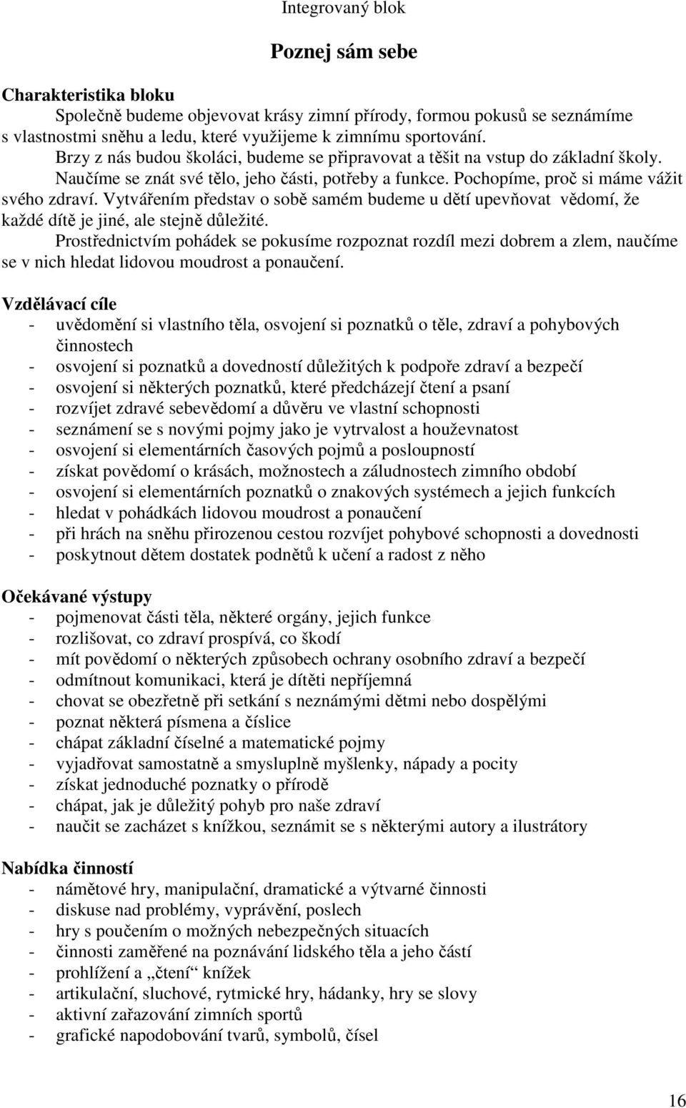 Vytvářením představ o sobě samém budeme u dětí upevňovat vědomí, že každé dítě je jiné, ale stejně důležité.