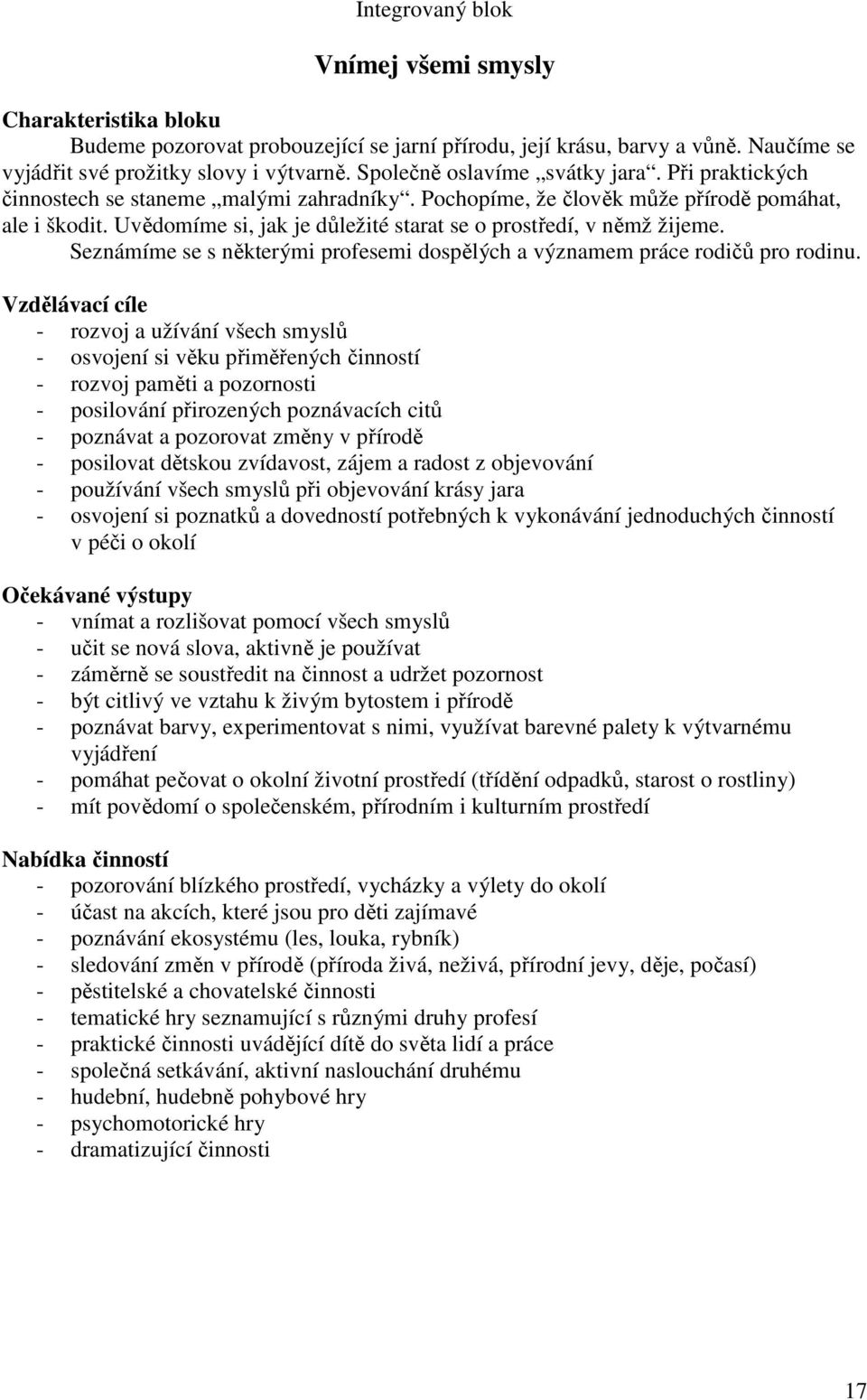 Uvědomíme si, jak je důležité starat se o prostředí, v němž žijeme. Seznámíme se s některými profesemi dospělých a významem práce rodičů pro rodinu.